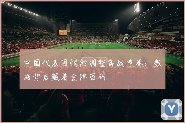 中国代表团悄然调整备战节奏，数据背后藏着金牌密码