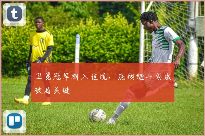 卫冕冠军渐入佳境，底线缠斗或成破局关键